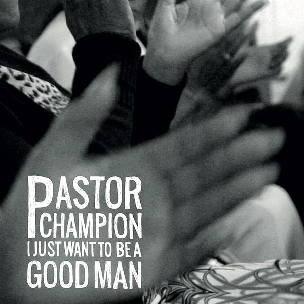 Pastor Champion - I Just Want To Be A Good Man, Vinyl LP